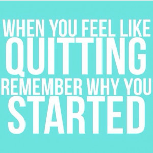 When u feel like quitting...