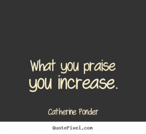 ... poster quotes about motivational - What you praise you increase