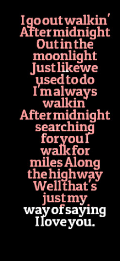 go out walkin\' After midnight Out in the moonlight Just likewe used ...