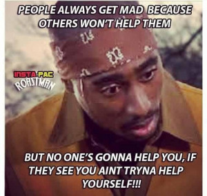 No ones going to help you if they see you ain't tryna help yourself!
