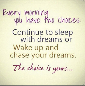 Every morning you have two choices.
