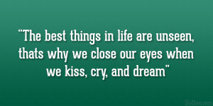 The best things in life are unseen, thats why we close our eyes when ...