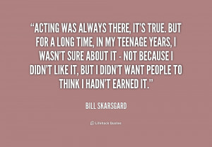 Acting was always there, it's true. But for a long time, in my teenage ...