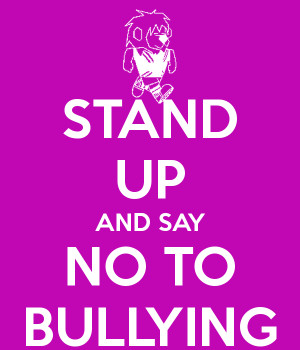 STAND UP AND SAY NO TO BULLYING