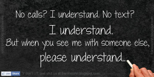 ... understand. But when you see me with someone else, please understand