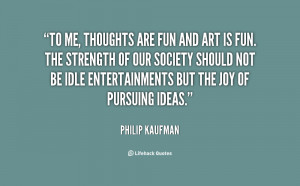 quote Philip Kaufman to me thoughts are fun and art 21987.png