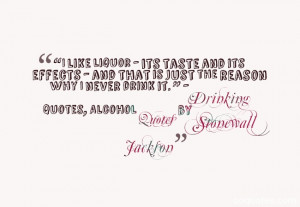 ... drink it. ” – Drinking Quotes, Alcohol Quotes by Stonewall Jackson
