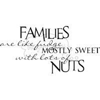 Families are like fudge, mostly sweet with lots of nuts