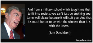 And from a military school which taught me that to fit into society ...