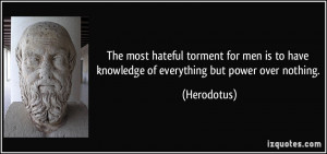 The most hateful torment for men is to have knowledge of everything ...