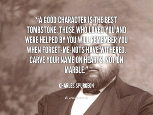 Name : quote-Charles-Spurgeon-a-good-character-is-the-best-tombstone ...