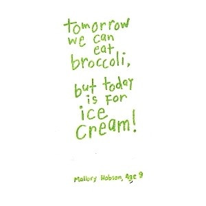 ... we can eat broccoli,but today is for Ice Cream! ~ Children Quote