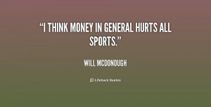 quote-Will-McDonough-i-think-money-in-general-hurts-all-202879.png