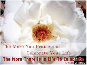 ... praise and celebrate your life, The more there in life to celebrate