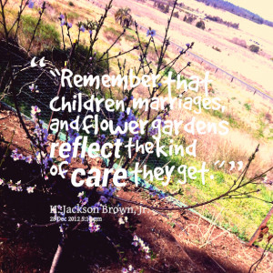 Quotes Picture: remember that children, marriages, and flower gardens ...