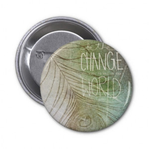 Be The Change- Ghandi quote Button