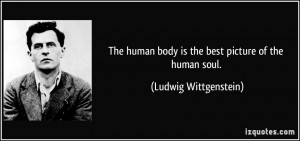 The human body is the best picture of the human soul. - Ludwig ...