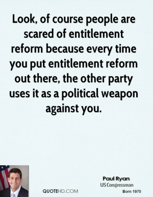 scared of entitlement reform because every time you put entitlement