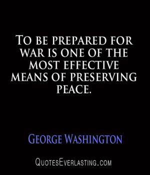 George Washington – To be prepared for war is one of the most ...