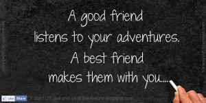 good friend listens to your adventures. A best friend makes them ...
