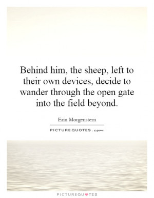 ... wander through the open gate into the field beyond. Picture Quote #1
