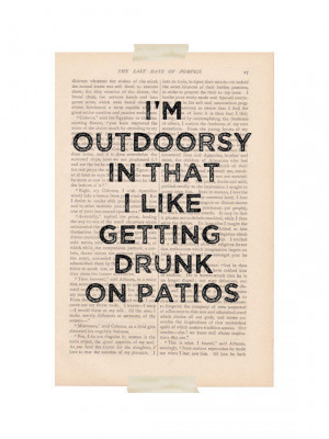 ... That I Like Getting DRUNK on PATIOS - funny quote recycled book page