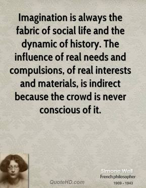 Simone Weil - Imagination is always the fabric of social life and the ...