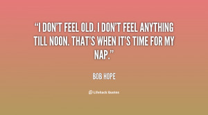 quote-Bob-Hope-i-dont-feel-old-i-dont-feel-138.png