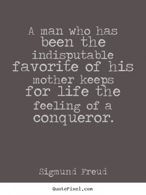 Sigmund Freud Quotes - A man who has been the indisputable favorite of ...