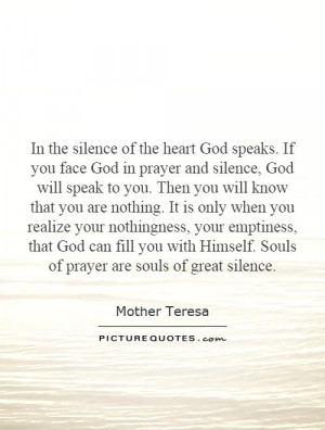silence of the heart God speaks. If you face God in prayer and silence ...