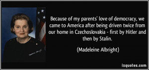 Because of my parents' love of democracy, we came to America after ...