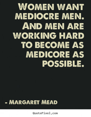 Women want mediocre men. And men are working hard to become as ...