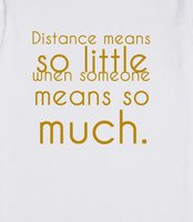 Distance means so little when someone means so much. - Distance means ...