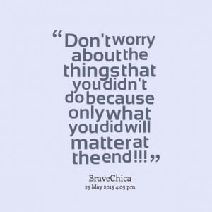 Quotes Picture: don't worry about the things that you didn't do ...