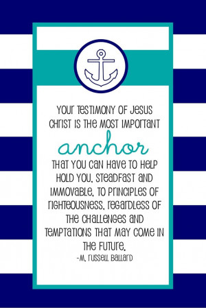 Your testimony of Jesus Christ is the most important anchor that you ...
