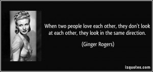 When two people love each other, they don't look at each other, they ...