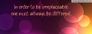 in order to be irreplaceable one must allways be different , Pictures
