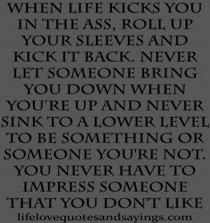 up your sleeves and kick it back. Never let someone bring you down ...
