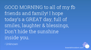 to all of my fb friends and family! I hope today’s a GREAT day ...