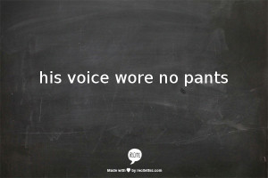 his voice wore no pants