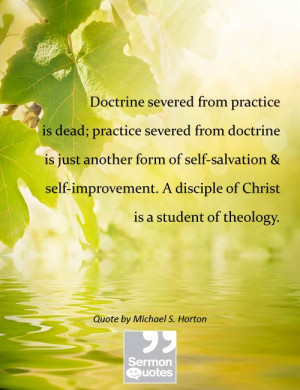 Doctrine severed from practice is dead; practice severed from doctrine ...