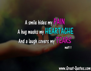 ... hides my pain, a hug masks my heartache, and a laugh covers my tears