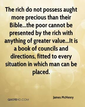 James McHenry - The rich do not possess aught more precious than their ...