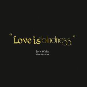 Quotes About: love blindness