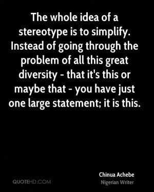 The whole idea of a stereotype is to simplify. Instead of going ...