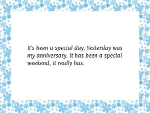 It's been a special day. Yesterday was my anniversary. It has been a ...