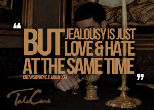 drake quotes jealousy is just love and hate at the same time drake