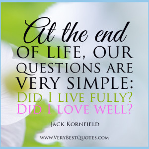 At the end of life, our questions are very simple: Did I live fully ...