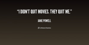 quote-Jane-Powell-i-didnt-quit-movies-they-quit-me-208458.png