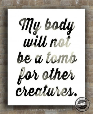 Inspirational Quote Creatures Body Tomb Vegetarian by InkistPrints, $ ...